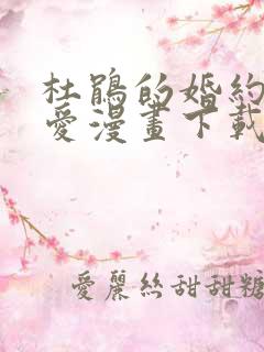 杜鹃的婚约漫画爱漫画下载