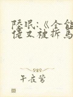 陆眠:《全能大佬又被拆马甲了》