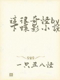 这很奇怪by月下蝶影小说免费阅读笔趣