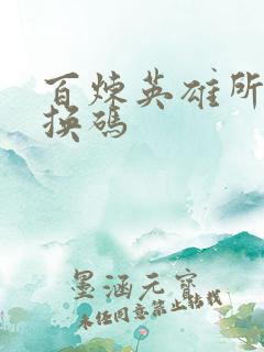 百炼英雄所有兑换码