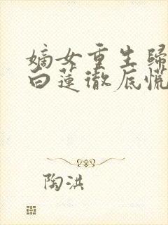 嫡女重生归来假白莲彻底慌了