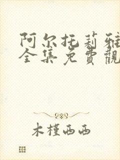 阿尔托莉雅动漫全集免费观看