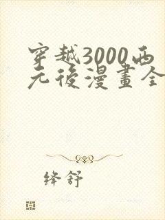 穿越3000西元后漫画全部免费