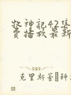 牧神记42集免费播放最新章节更新