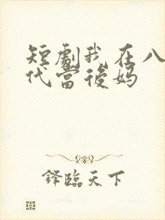 短剧我在八零年代当后妈