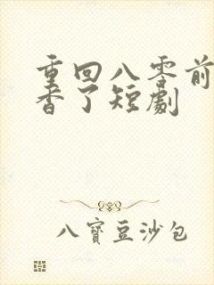 重回八零前夫不香了短剧