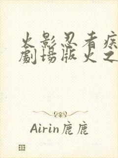 火影忍者疾风传剧场版火之意志继承者