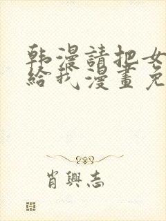 韩漫请把女儿交给我漫画免费