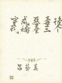 穿成恶毒后娘,我娇养三个小反派