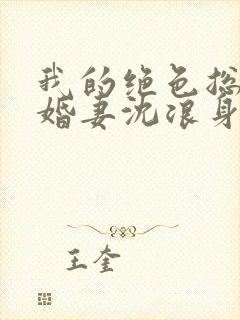 我的绝色总裁未婚妻沈浪身世