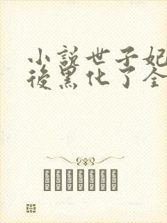 小说世子妃重生后黑化了全文免费阅读