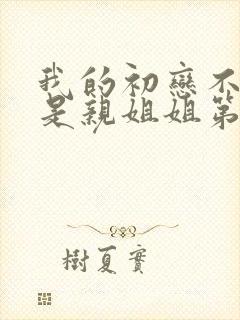 我的初恋不可能是亲姐姐第二集