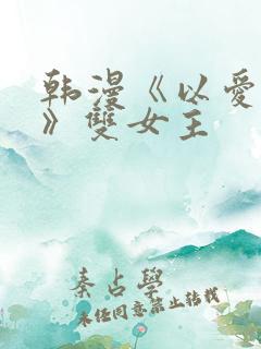 韩漫《以爱之名》双女主