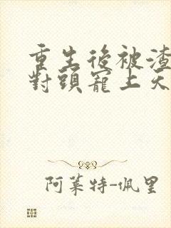 重生后被渣男死对头宠上天哪里看