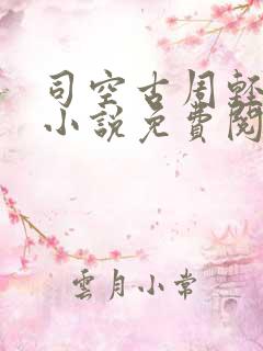 司空古周轻羽的小说免费阅读