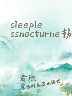 sleeplessnocturne动漫全集免费观看