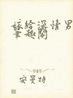 嫁给深情男二后笔趣阁