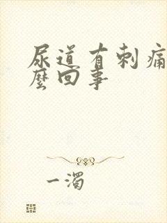 尿道有刺痛感怎么回事