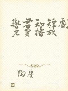 与君知短剧全集免费播放