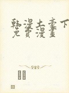 韩漫土豪下拉式免费漫画