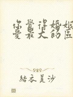 你觉得婚姻和恋爱最大的区别在哪里?