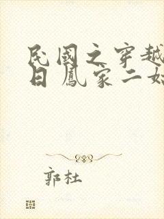 民国之穿越去抗日 凤家二姑娘