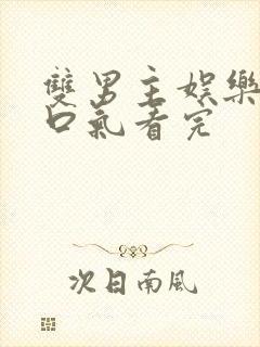 双男主娱乐圈一口气看完