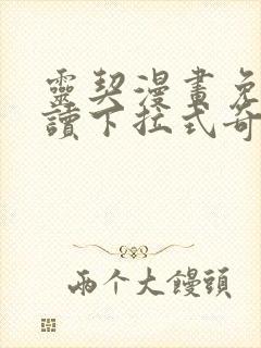 灵契漫画免费阅读下拉式奇妙漫画