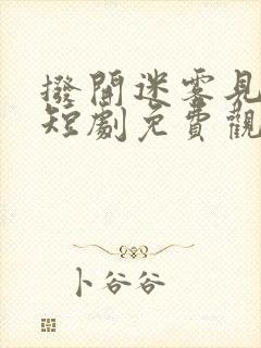 拨开迷雾见晴天短剧免费观看下集