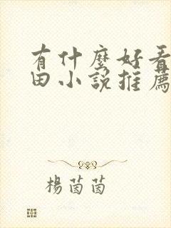 有什么好看的种田小说推荐一下