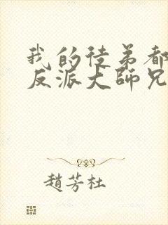 我的徒弟都是大反派大师兄为啥叛变