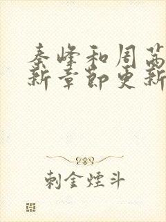 秦峰和周茜的最新章节更新和小说