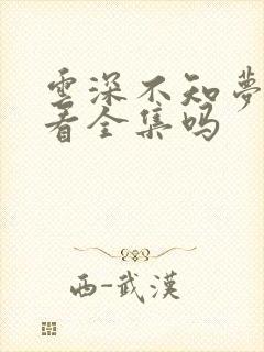 云深不知梦可以看全集吗