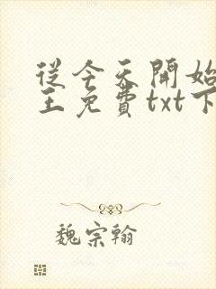 从今天开始做藩王免费txt下载