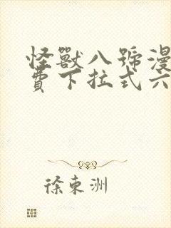 怪兽八号漫画免费下拉式六漫画