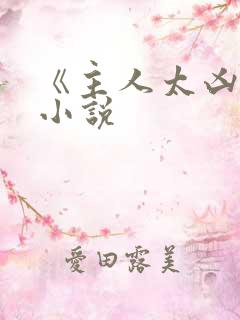 《主人太凶萌》小说