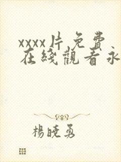 xxxx片免费在线观看永久网站