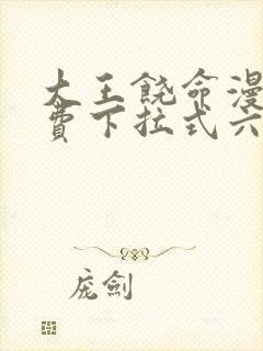 大王饶命漫画免费下拉式六漫画网