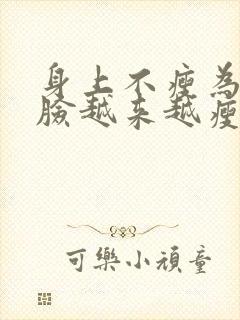 身上不瘦为什么脸越来越瘦