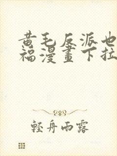 黄毛反派也想幸福漫画下拉式