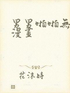 男男啪啪无遮挡漫画