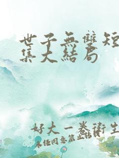 世子无双短剧全集大结局