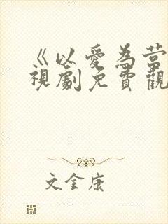 《以爱为营》电视剧免费观看