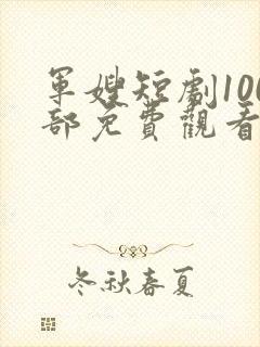 军嫂短剧100部免费观看