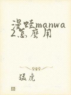 漫蛙manwa2怎么用