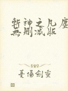 斩神之凡尘神域无删减版