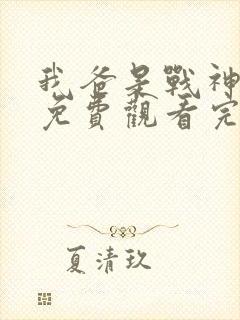 我爸是战神短剧免费观看完整版