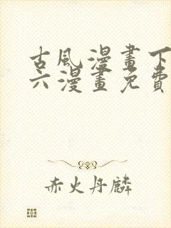 古风漫画下拉式六漫画免费的漫画