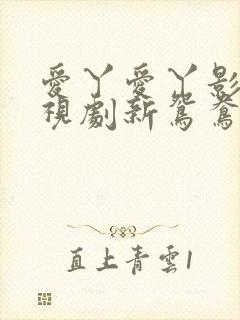 爱丫爱丫影院电视剧新鸳鸯在线看