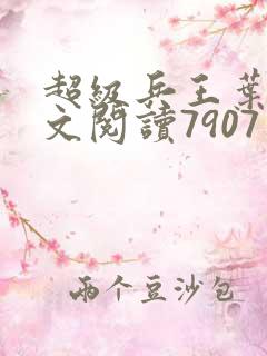 超级兵王叶谦全文阅读7907章